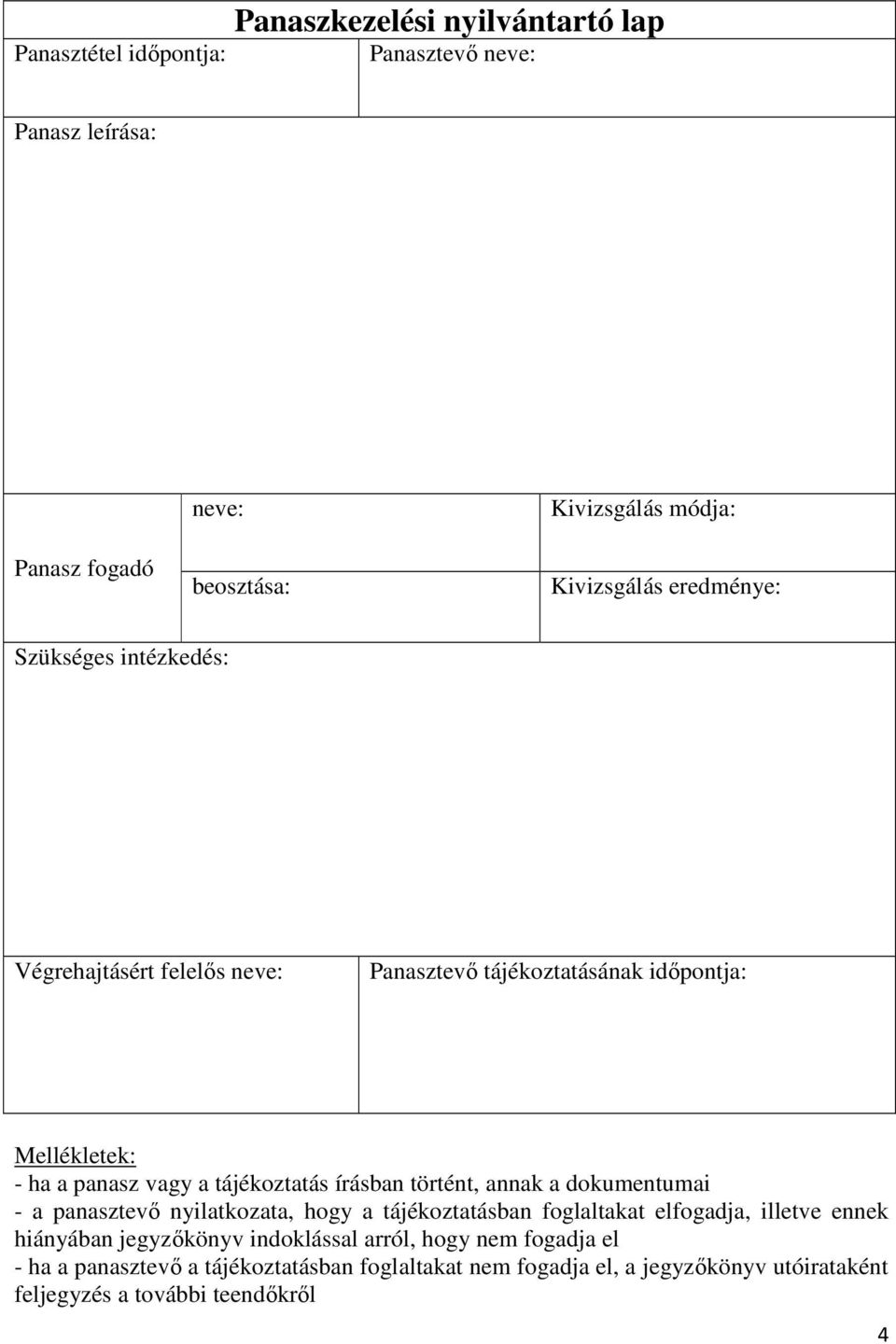 írásban történt, annak a dokumentumai - a panasztevő nyilatkozata, hogy a tájékoztatásban foglaltakat elfogadja, illetve ennek hiányában jegyzőkönyv