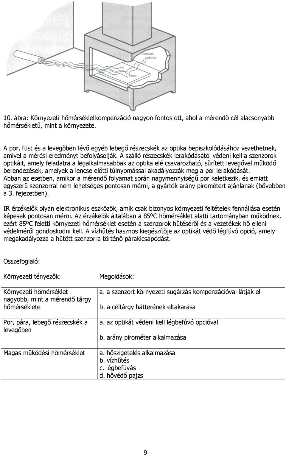 A szálló részecskék lerakódásától védeni kell a szenzorok optikáit, amely feladatra a legalkalmasabbak az optika elé csavarozható, sőrített levegıvel mőködı berendezések, amelyek a lencse elıtti