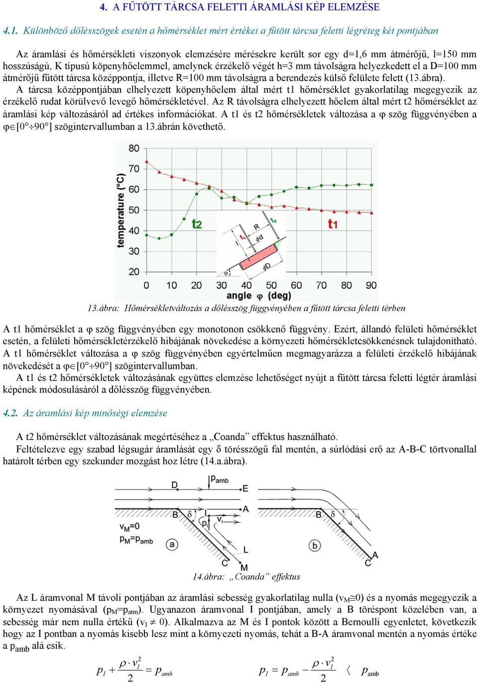 hozúágú, K típuú köpenyhőelemmel, amelynek érzékelő végét h=3 mm távolágra helyezkedett el a D=100 mm átmérőjű fűtött tárca középpontja, illetve R=100 mm távolágra a berendezé külő felülete felett