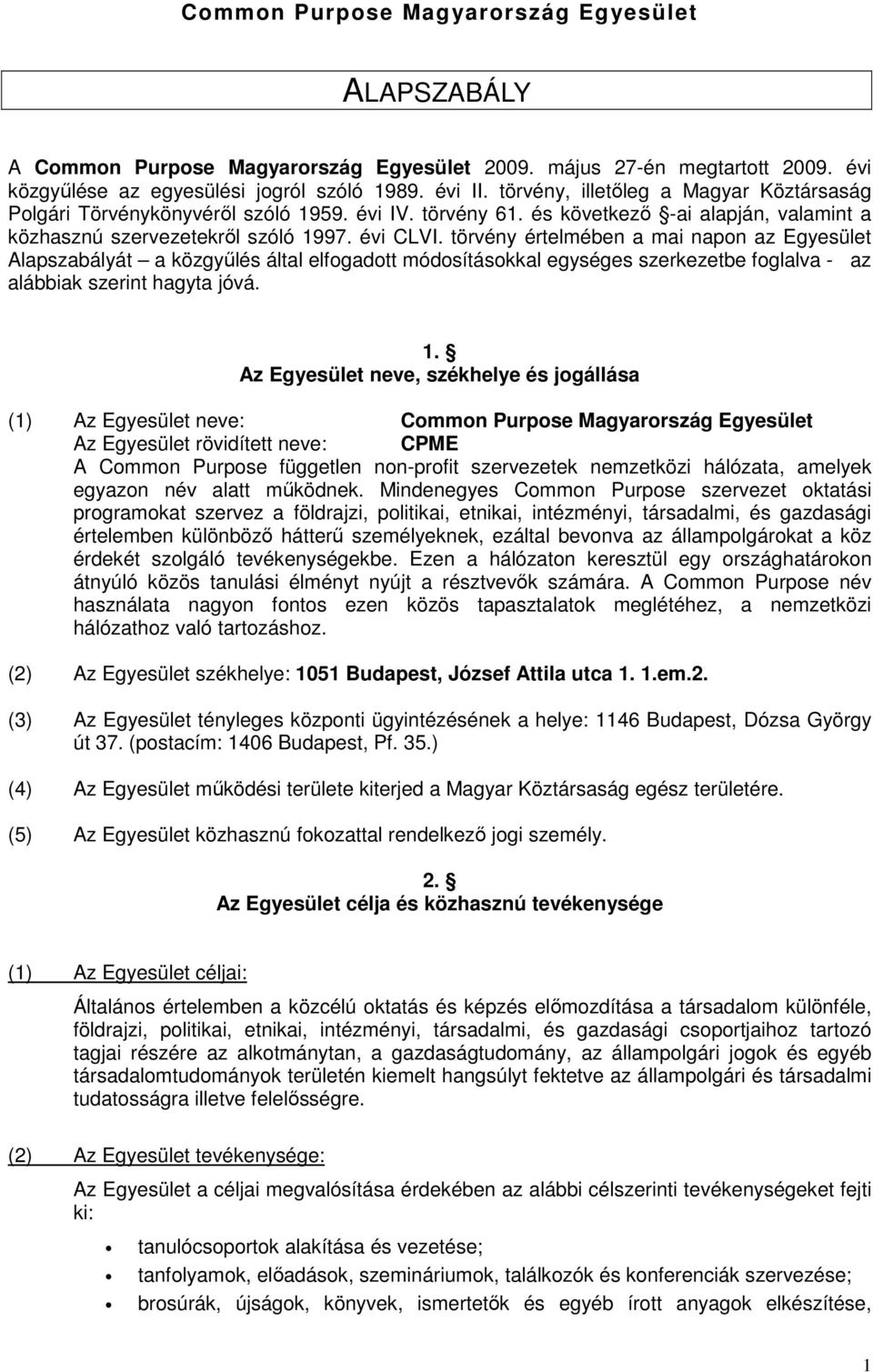 törvény értelmében a mai napon az Egyesület Alapszabályát a közgyőlés által elfogadott módosításokkal egységes szerkezetbe foglalva - az alábbiak szerint hagyta jóvá. 1.