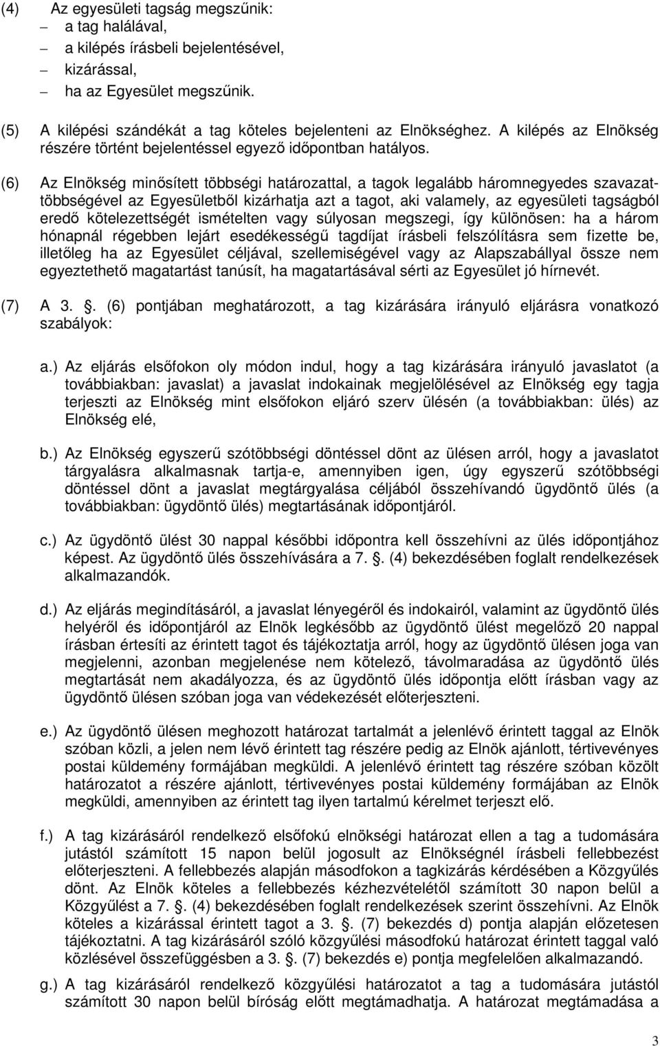 (6) Az Elnökség minısített többségi határozattal, a tagok legalább háromnegyedes szavazattöbbségével az Egyesületbıl kizárhatja azt a tagot, aki valamely, az egyesületi tagságból eredı