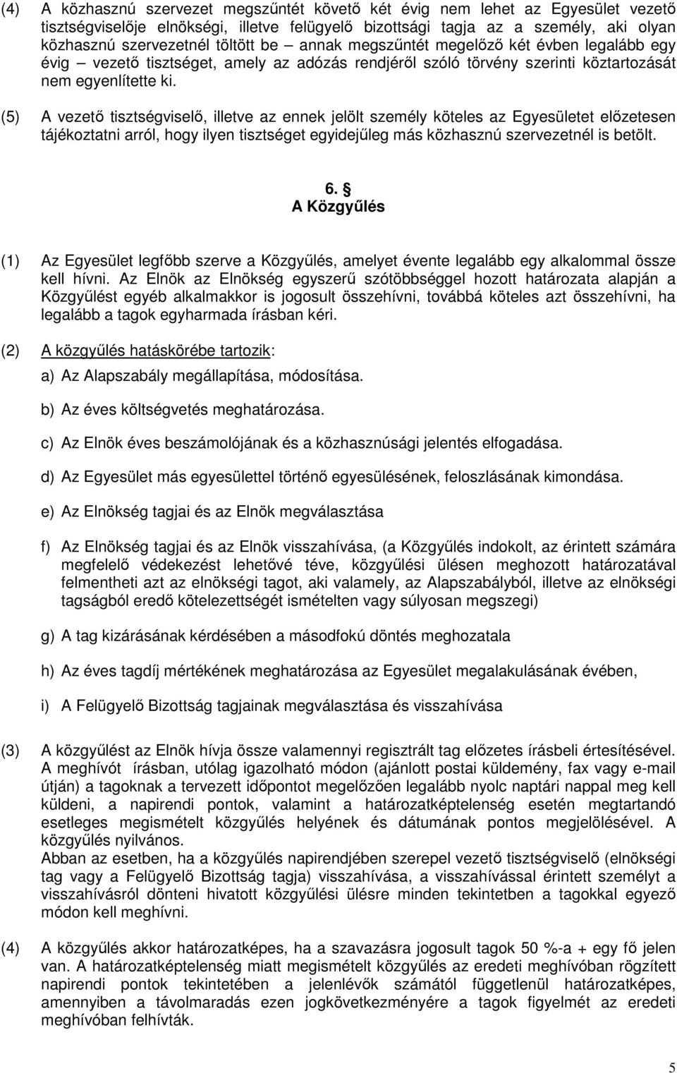 (5) A vezetı tisztségviselı, illetve az ennek jelölt személy köteles az Egyesületet elızetesen tájékoztatni arról, hogy ilyen tisztséget egyidejőleg más közhasznú szervezetnél is betölt. 6.