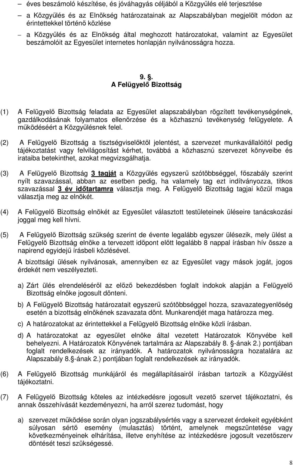 . A Felügyelı Bizottság (1) A Felügyelı Bizottság feladata az Egyesület alapszabályban rögzített tevékenységének, gazdálkodásának folyamatos ellenırzése és a közhasznú tevékenység felügyelete.