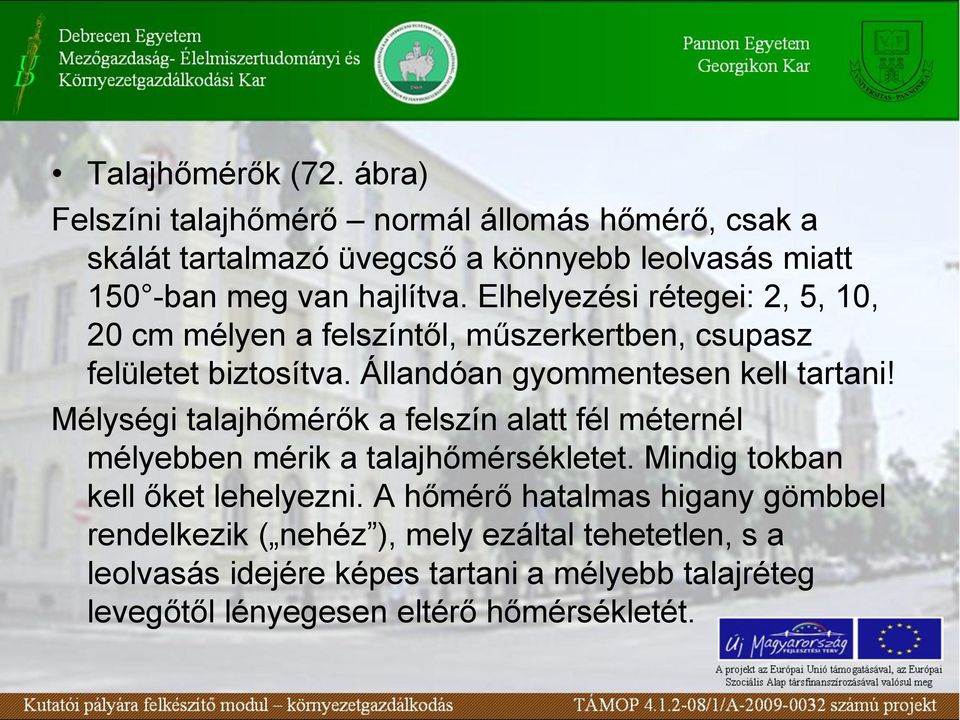 Elhelyezési rétegei: 2, 5, 10, 20 cm mélyen a felszíntől, műszerkertben, csupasz felületet biztosítva. Állandóan gyommentesen kell tartani!