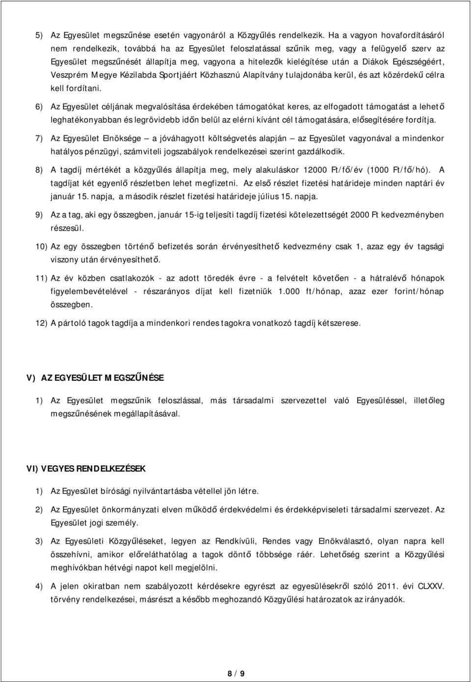 Diákok Egészségéért, Veszprém Megye Kézilabda Sportjáért Közhasznú Alapítvány tulajdonába kerül, és azt közérdekű célra kell fordítani.