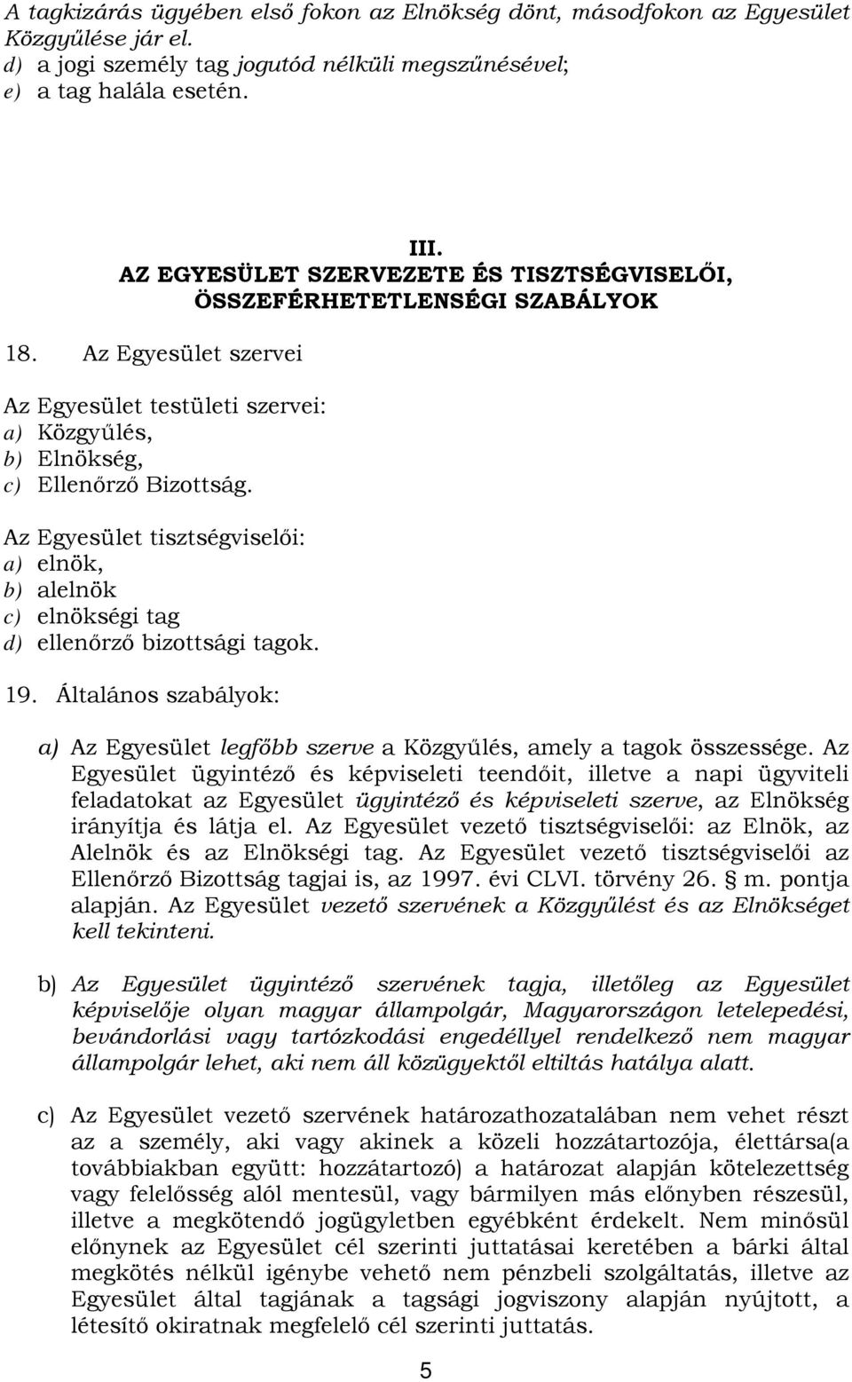 Az Egyesület tisztségviselői: a) elnök, b) alelnök c) elnökségi tag d) ellenőrző bizottsági tagok. 19. Általános szabályok: a) Az Egyesület legfőbb szerve a Közgyűlés, amely a tagok összessége.