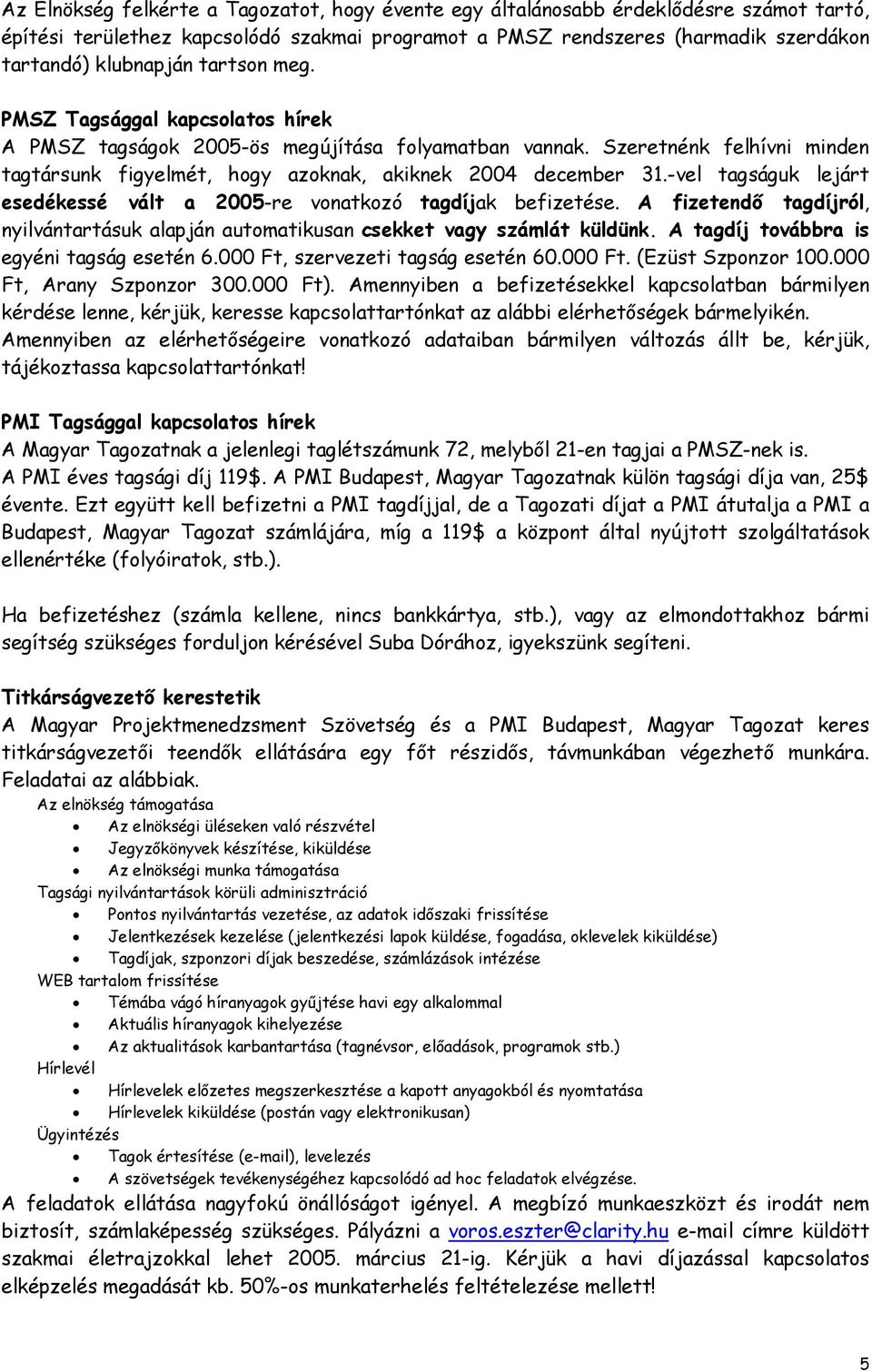 -vel tagságuk lejárt esedékessé vált a 2005-re vonatkozó tagdíjak befizetése. A fizetendő tagdíjról, nyilvántartásuk alapján automatikusan csekket vagy számlát küldünk.