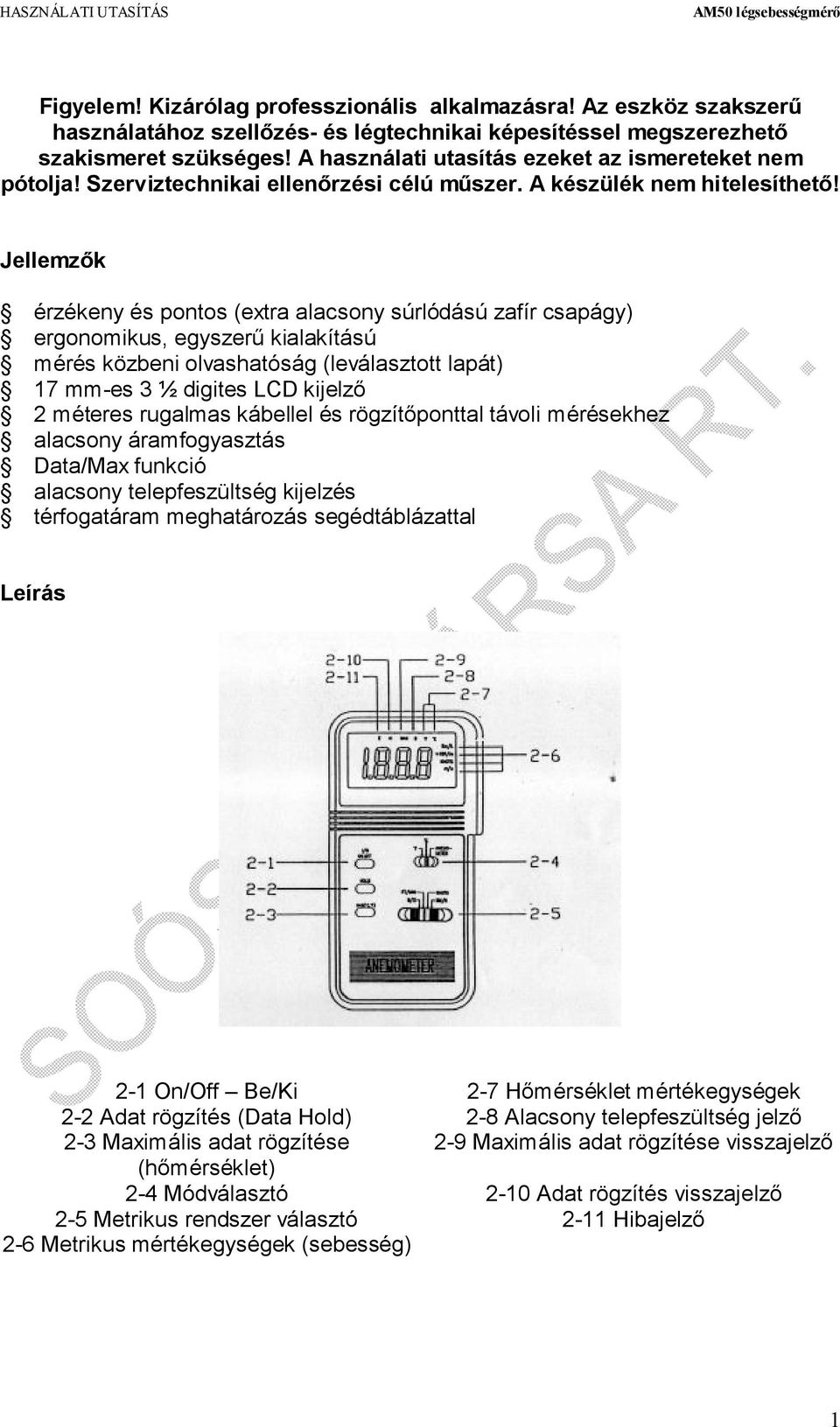 Jellemzők érzékeny és pontos (extra alacsony súrlódású zafír csapágy) ergonomikus, egyszerű kialakítású mérés közbeni olvashatóság (leválasztott lapát) 17 mm-es 3 ½ digites LCD kijelző 2 méteres