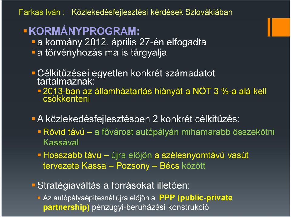 hiányát a NÖT 3 %-a alá kell csökkenteni A közlekedésfejlesztésben 2 konkrét célkitűzés: Rövid távú a fővárost autópályán mihamarabb