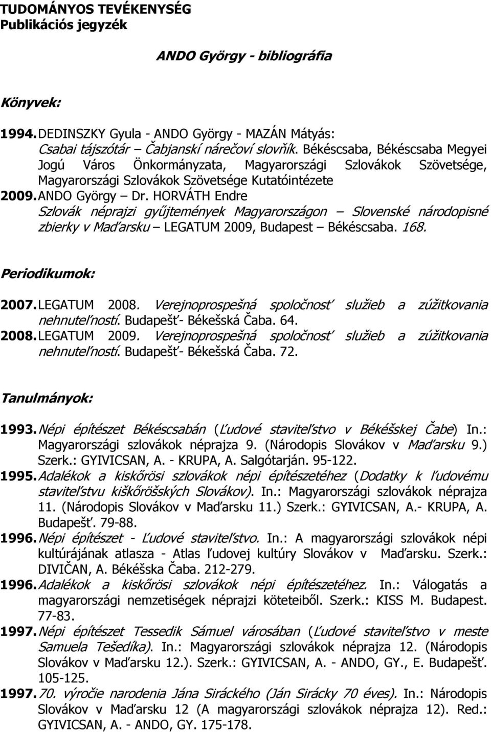 HORVÁTH Endre Szlovák néprajzi gyűjtemények Magyarországon Slovenské národopisné zbierky v Maďarsku LEGATUM 2009, Budapest Békéscsaba. 168. Periodikumok: 2007. LEGATUM 2008.