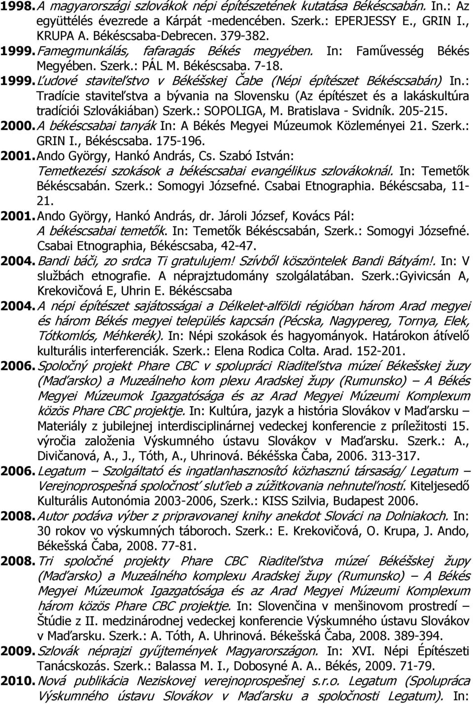 : Tradície staviteľstva a bývania na Slovensku (Az építészet és a lakáskultúra tradíciói Szlovákiában) Szerk.: SOPOLIGA, M. Bratislava - Svidník. 205-215. 2000.