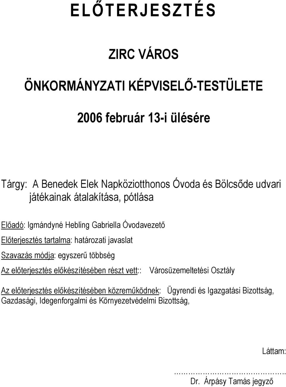 javaslat Szavazás módja: egyszerű többség Az előterjesztés előkészítésében részt vett:: Városüzemeltetési Osztály Az előterjesztés