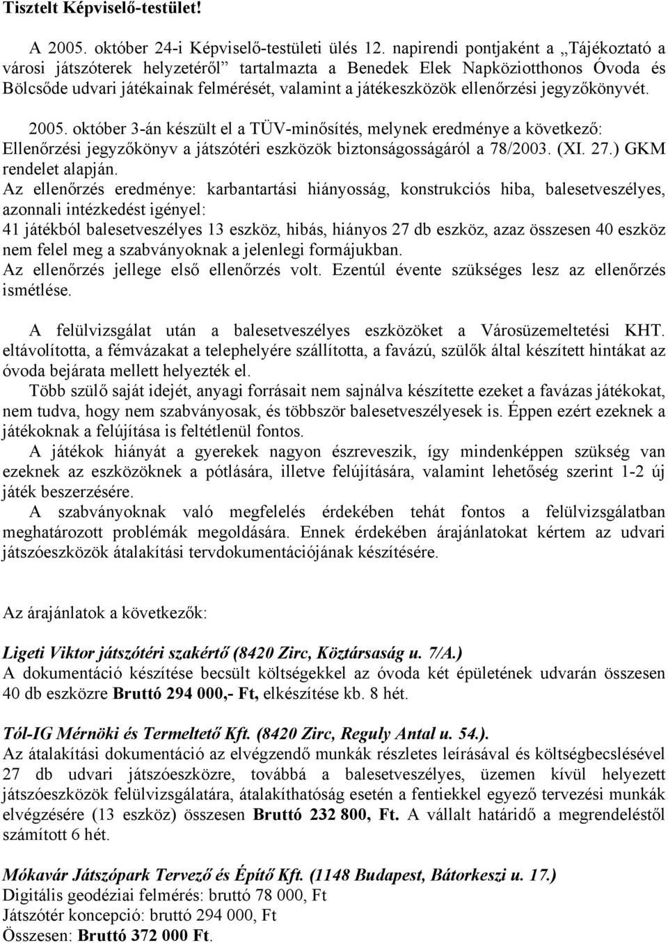 jegyzőkönyvét. 2005. október 3-án készült el a TÜV-minősítés, melynek eredménye a következő: Ellenőrzési jegyzőkönyv a játszótéri eszközök biztonságosságáról a 78/2003. (XI. 27.) GKM rendelet alapján.