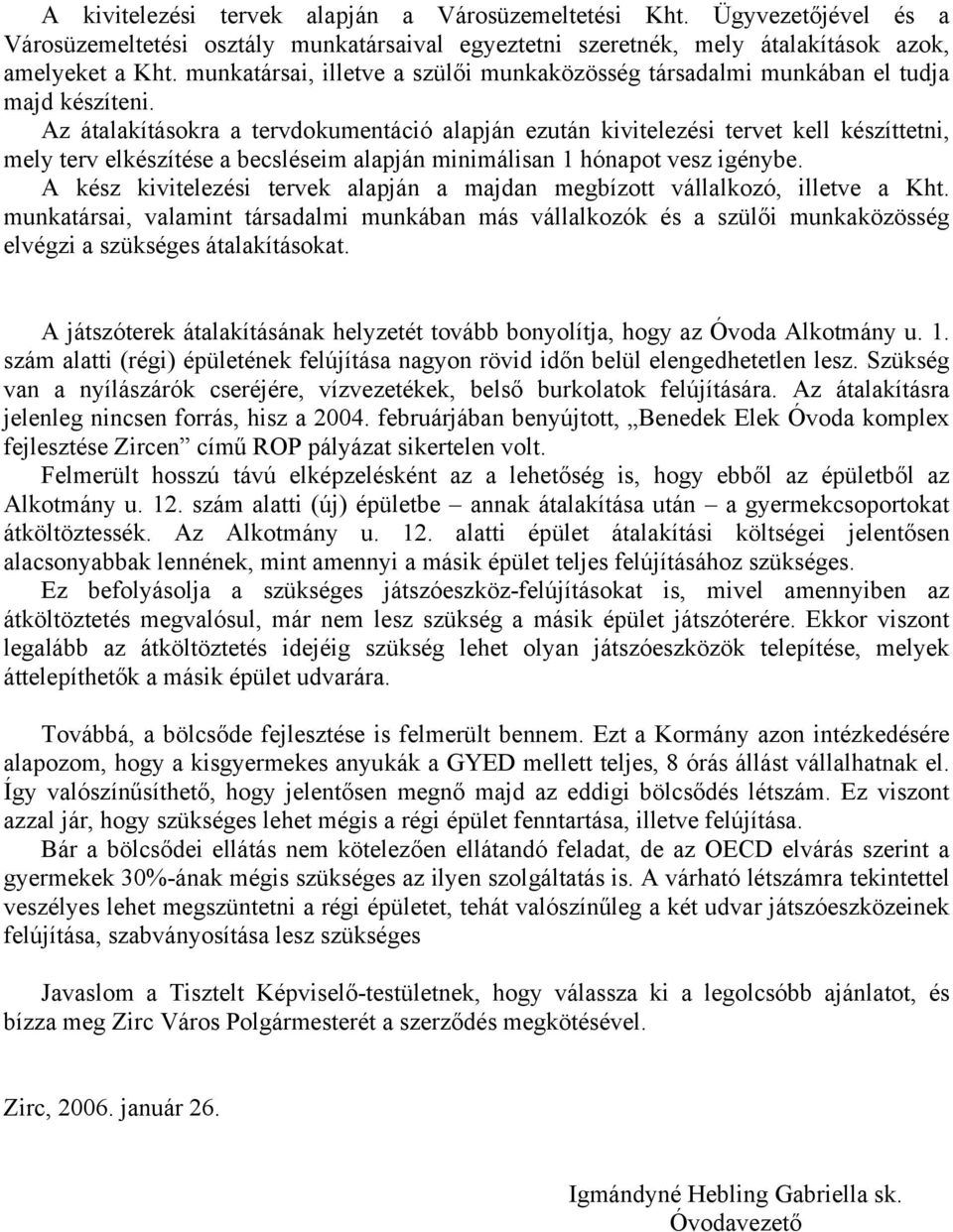 Az átalakításokra a tervdokumentáció alapján ezután kivitelezési tervet kell készíttetni, mely terv elkészítése a becsléseim alapján minimálisan 1 hónapot vesz igénybe.