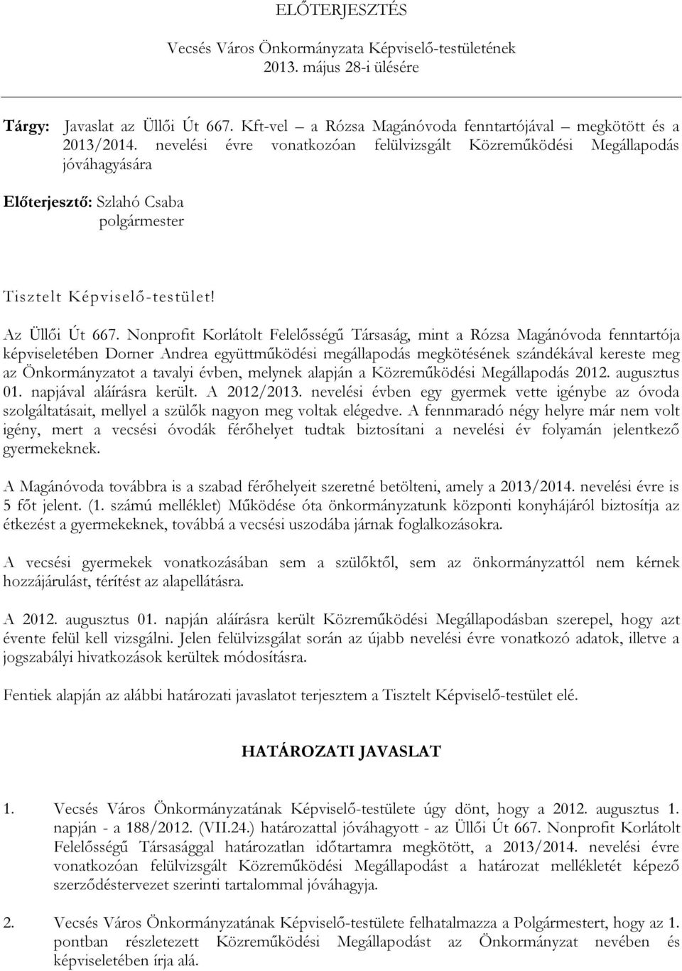 Nonprofit Korlátolt Felelősségű Társaság, mint a Rózsa Magánóvoda fenntartója képviseletében Dorner Andrea együttműködési megállapodás megkötésének szándékával kereste meg az Önkormányzatot a tavalyi