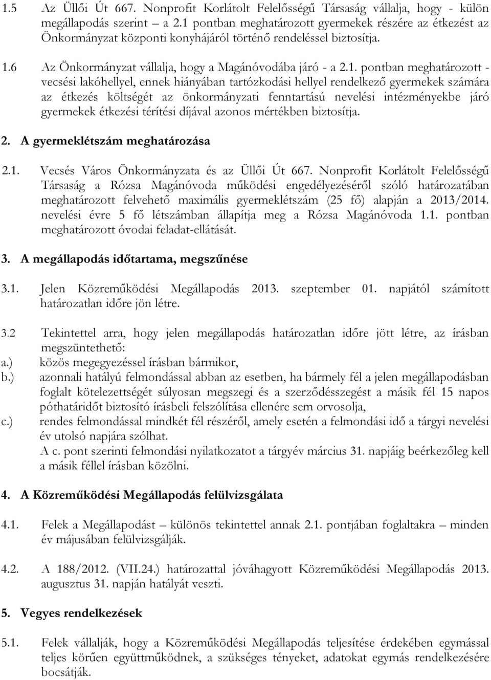 meghatározott - vecsési lakóhellyel, ennek hiányában tartózkodási hellyel rendelkező gyermekek számára az étkezés költségét az önkormányzati fenntartású nevelési intézményekbe járó gyermekek étkezési