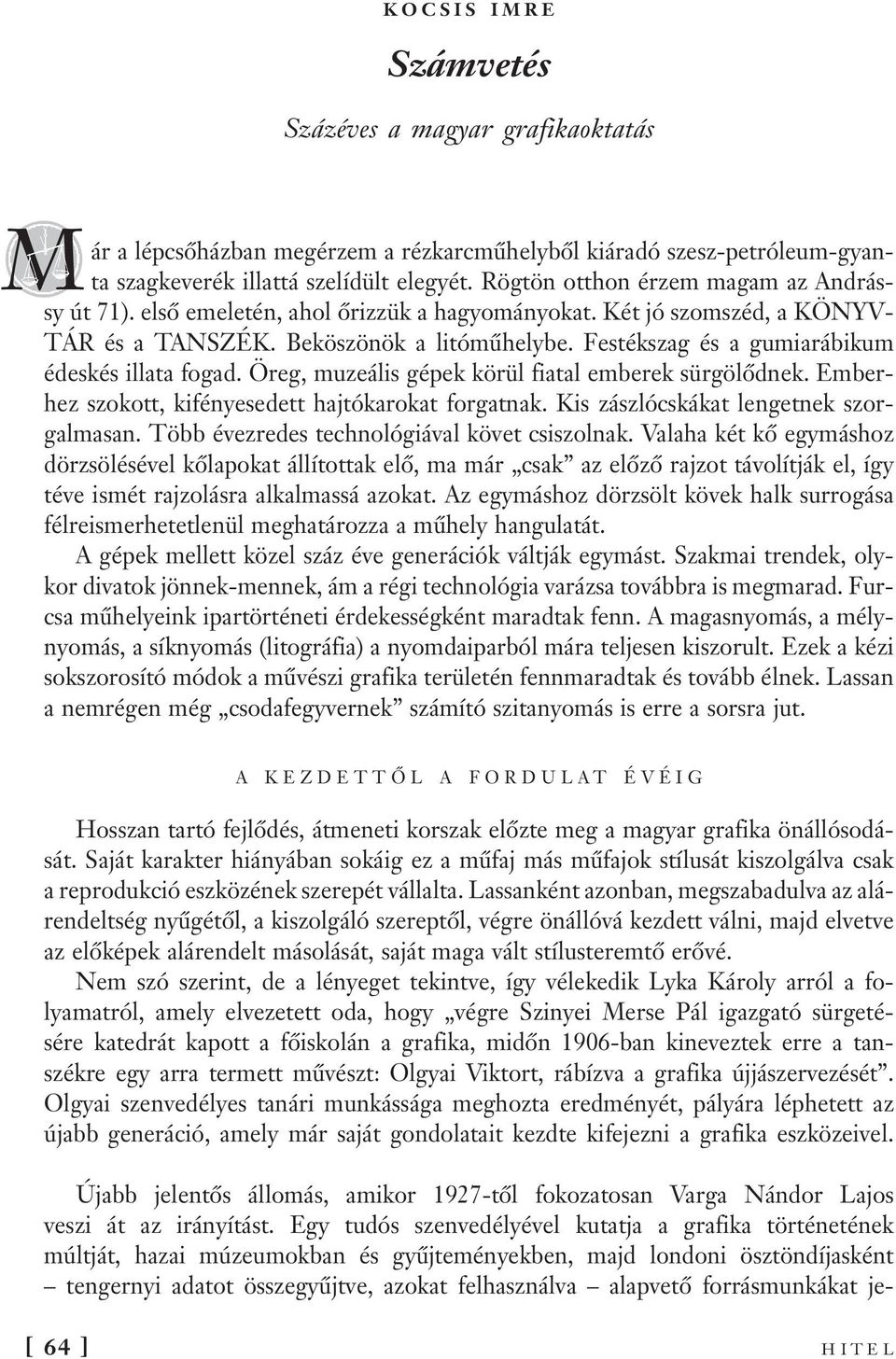 Festékszag és a gumiarábikum édeskés illata fogad. Öreg, muzeális gépek körül fiatal emberek sürgölődnek. Emberhez szokott, kifényesedett hajtókarokat forgatnak.