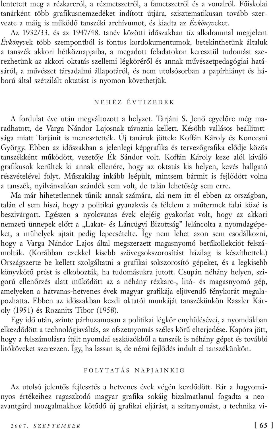 tanév közötti időszakban tíz alkalommal megjelent Évkönyvek több szempontból is fontos kordokumentumok, betekinthetünk általuk a tanszék akkori hétköznapjaiba, a megadott feladatokon keresztül