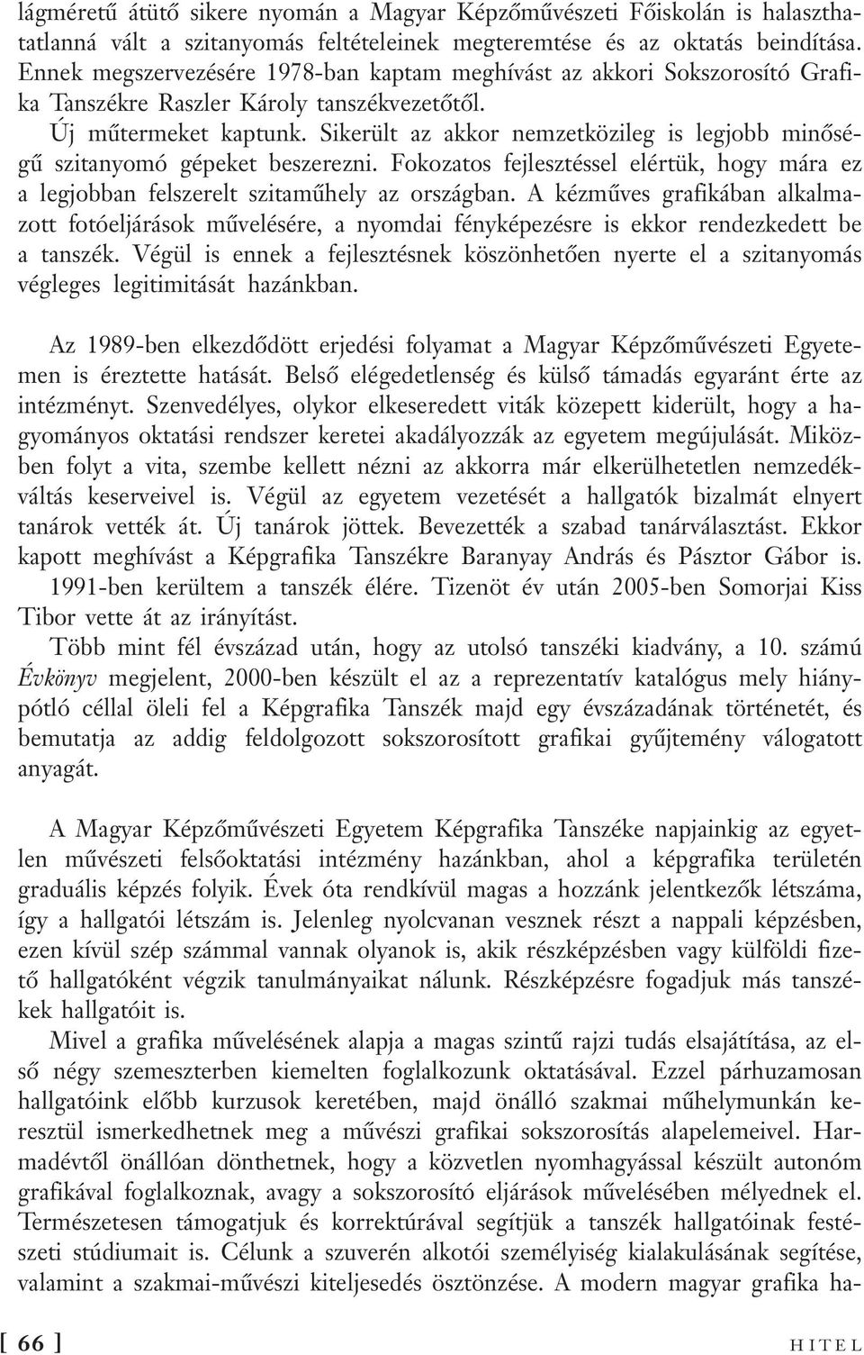 Sikerült az akkor nemzetközileg is legjobb minőségű szitanyomó gépeket beszerezni. Fokozatos fejlesztéssel elértük, hogy mára ez a legjobban felszerelt szitaműhely az országban.