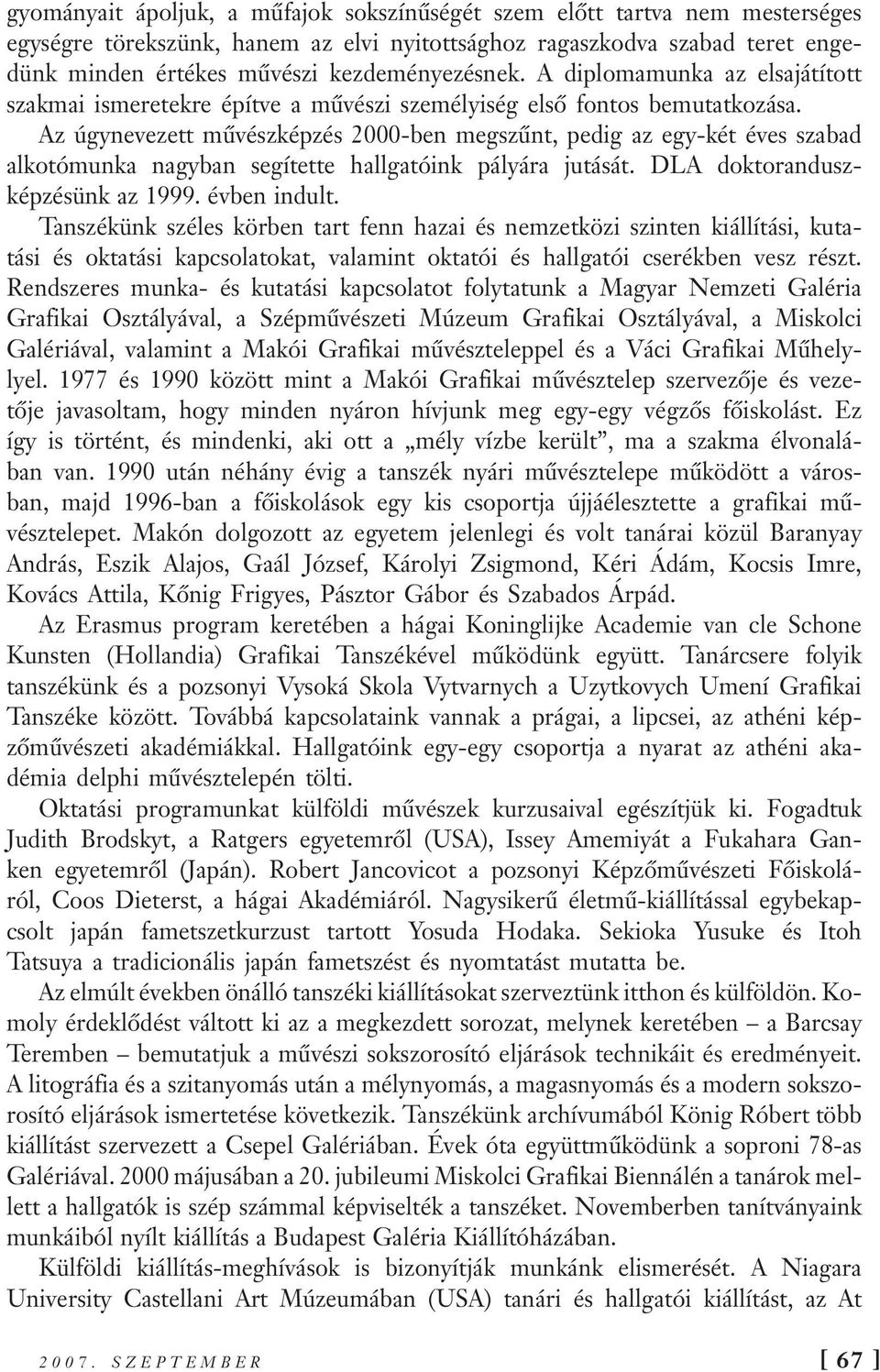Az úgynevezett művészképzés 2000-ben megszűnt, pedig az egy-két éves szabad alkotómunka nagyban segítette hallgatóink pályára jutását. DLA doktoranduszképzésünk az 1999. évben indult.