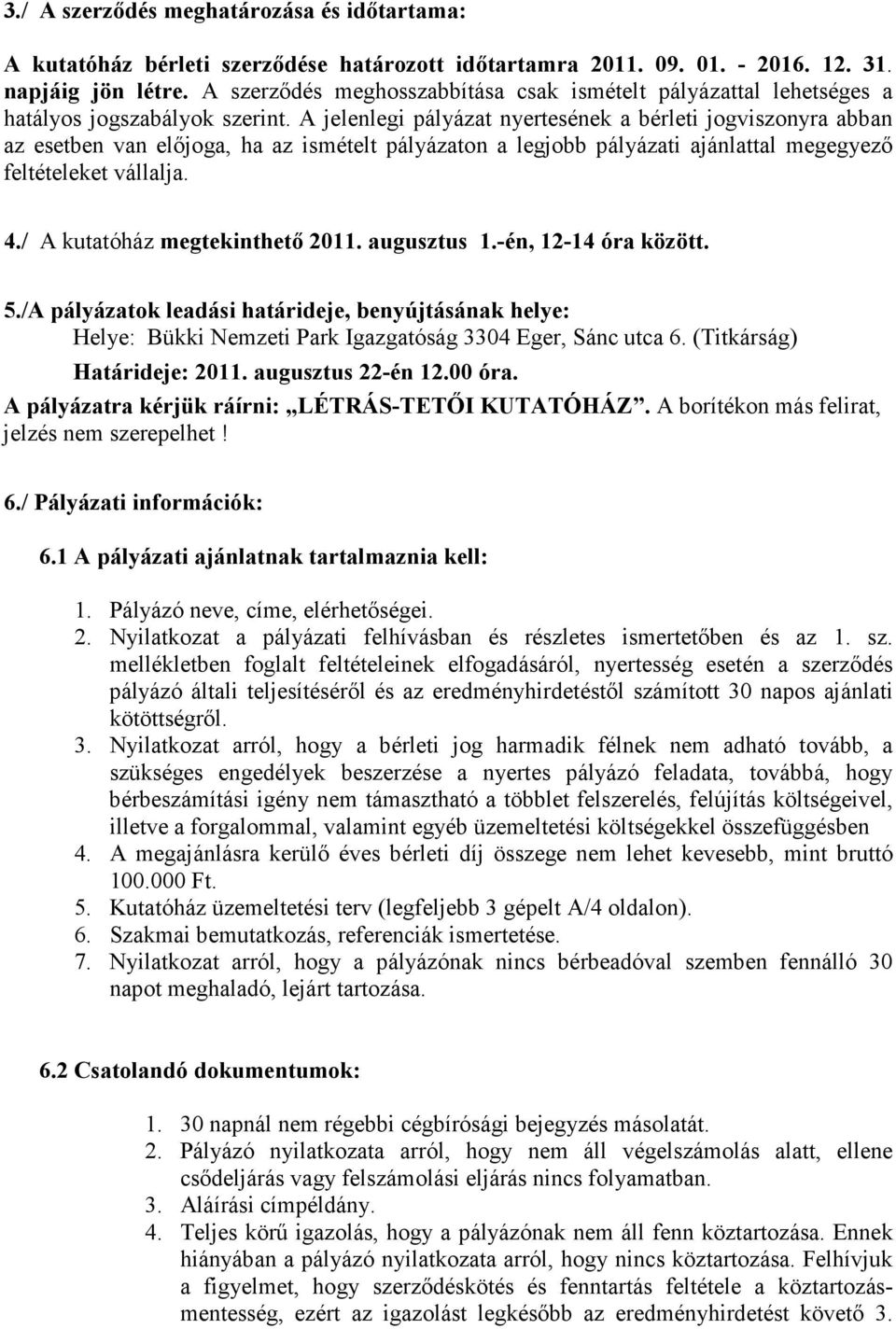 A jelenlegi pályázat nyertesének a bérleti jogviszonyra abban az esetben van elıjoga, ha az ismételt pályázaton a legjobb pályázati ajánlattal megegyezı feltételeket vállalja. 4.