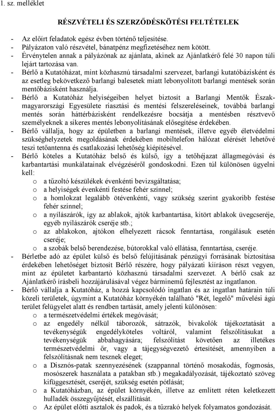 - Bérlı a Kutatóházat, mint közhasznú társadalmi szervezet, barlangi kutatóbázisként és az esetleg bekövetkezı barlangi balesetek miatt lebonyolított barlangi mentések során mentıbázisként használja.