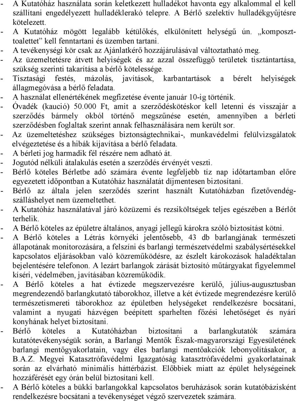 - Az üzemeltetésre átvett helyiségek és az azzal összefüggı területek tisztántartása, szükség szerinti takarítása a bérlı kötelessége.