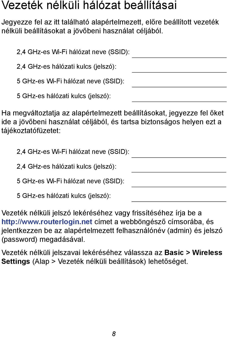 jegyezze fel őket ide a jövőbeni használat céljából, és tartsa biztonságos helyen ezt a tájékoztatófüzetet: 2,4 GHz-es Wi-Fi hálózat neve (SSID): 2,4 GHz-es hálózati kulcs (jelszó): 5 GHz-es Wi-Fi