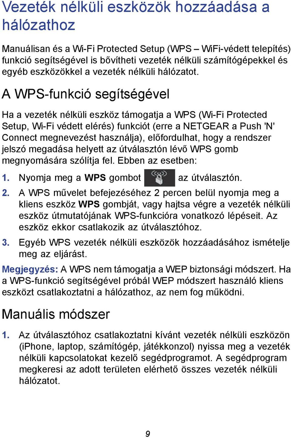 A WPS-funkció segítségével Ha a vezeték nélküli eszköz támogatja a WPS (Wi-Fi Protected Setup, Wi-Fi védett elérés) funkciót (erre a NETGEAR a Push 'N' Connect megnevezést használja), előfordulhat,