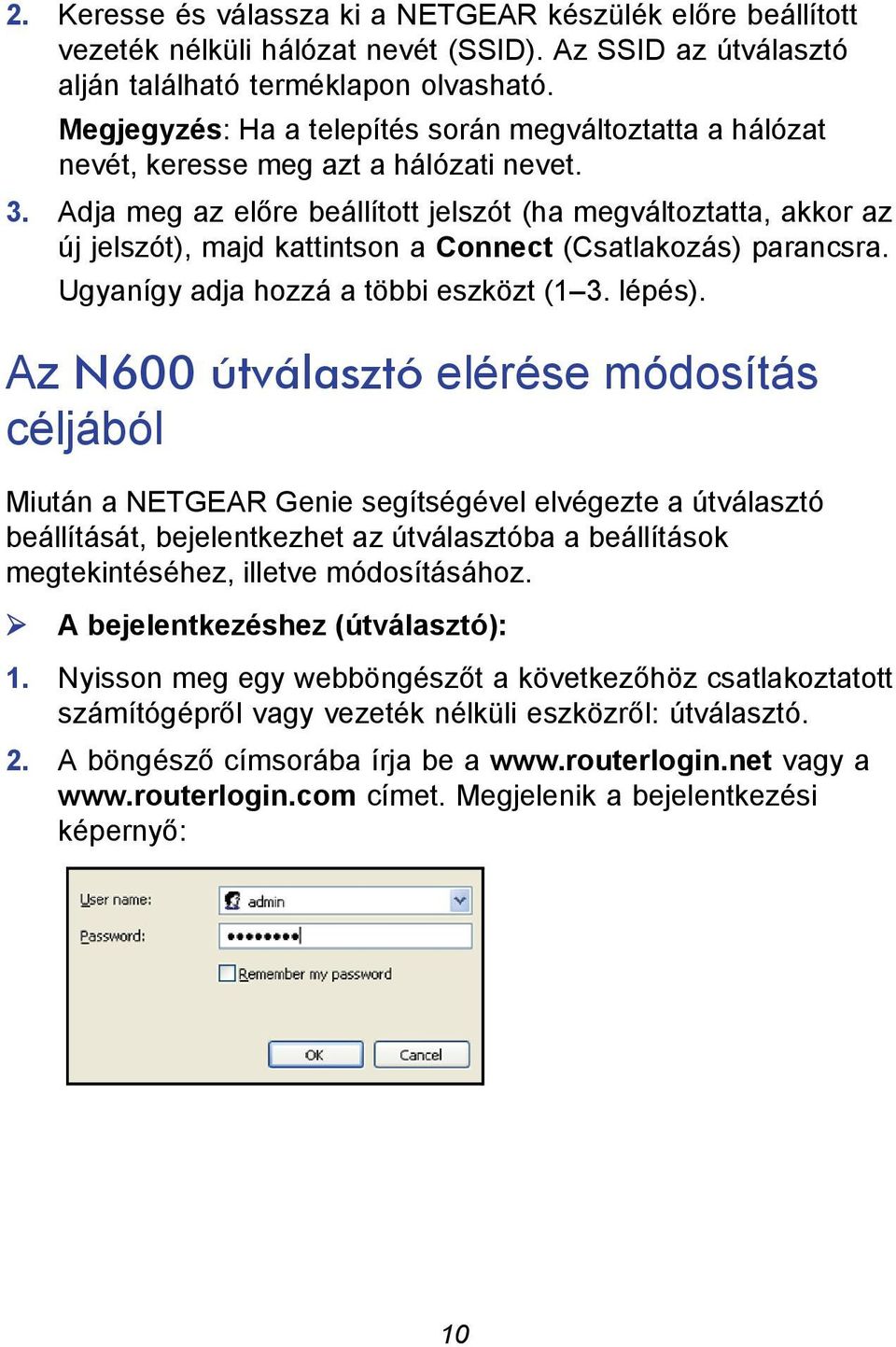 Adja meg az előre beállított jelszót (ha megváltoztatta, akkor az új jelszót), majd kattintson a Connect (Csatlakozás) parancsra. Ugyanígy adja hozzá a többi eszközt (1 3. lépés).