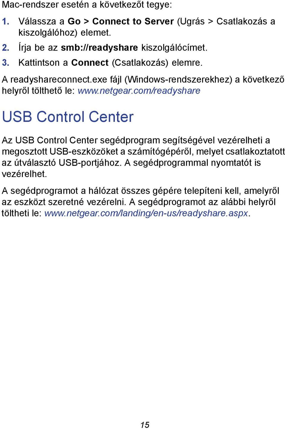 com/readyshare USB Control Center Az USB Control Center segédprogram segítségével vezérelheti a megosztott USB-eszközöket a számítógépéről, melyet csatlakoztatott az útválasztó