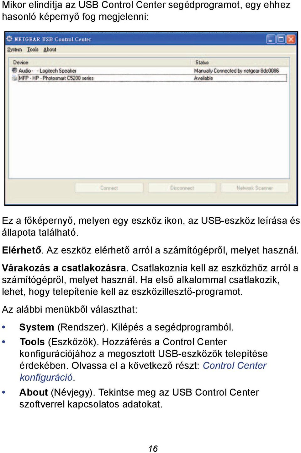 Ha első alkalommal csatlakozik, lehet, hogy telepítenie kell az eszközillesztő-programot. Az alábbi menükből választhat: System (Rendszer). Kilépés a segédprogramból. Tools (Eszközök).