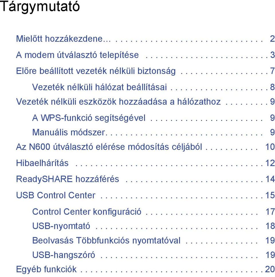 ............................... 9 Az N600 útválasztó elérése módosítás céljából........... 10 Hibaelhárítás...................................... 12 ReadySHARE hozzáférés............................ 14 USB Control Center.