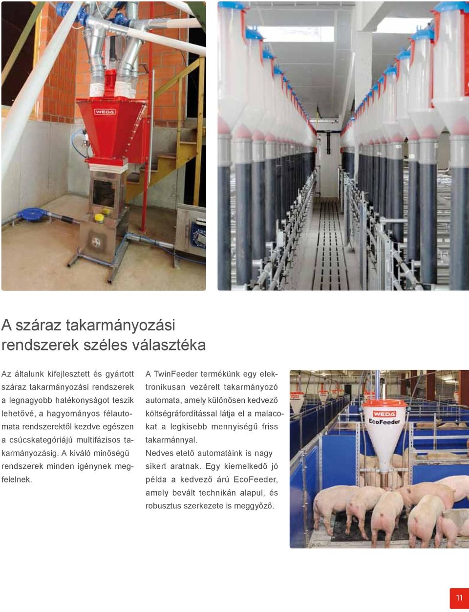 A TwinFeeder termékünk egy elektronikusan vezérelt takarmányozó automata, amely különösen kedvező költségráfordítással látja el a malacokat a legkisebb mennyiségű friss