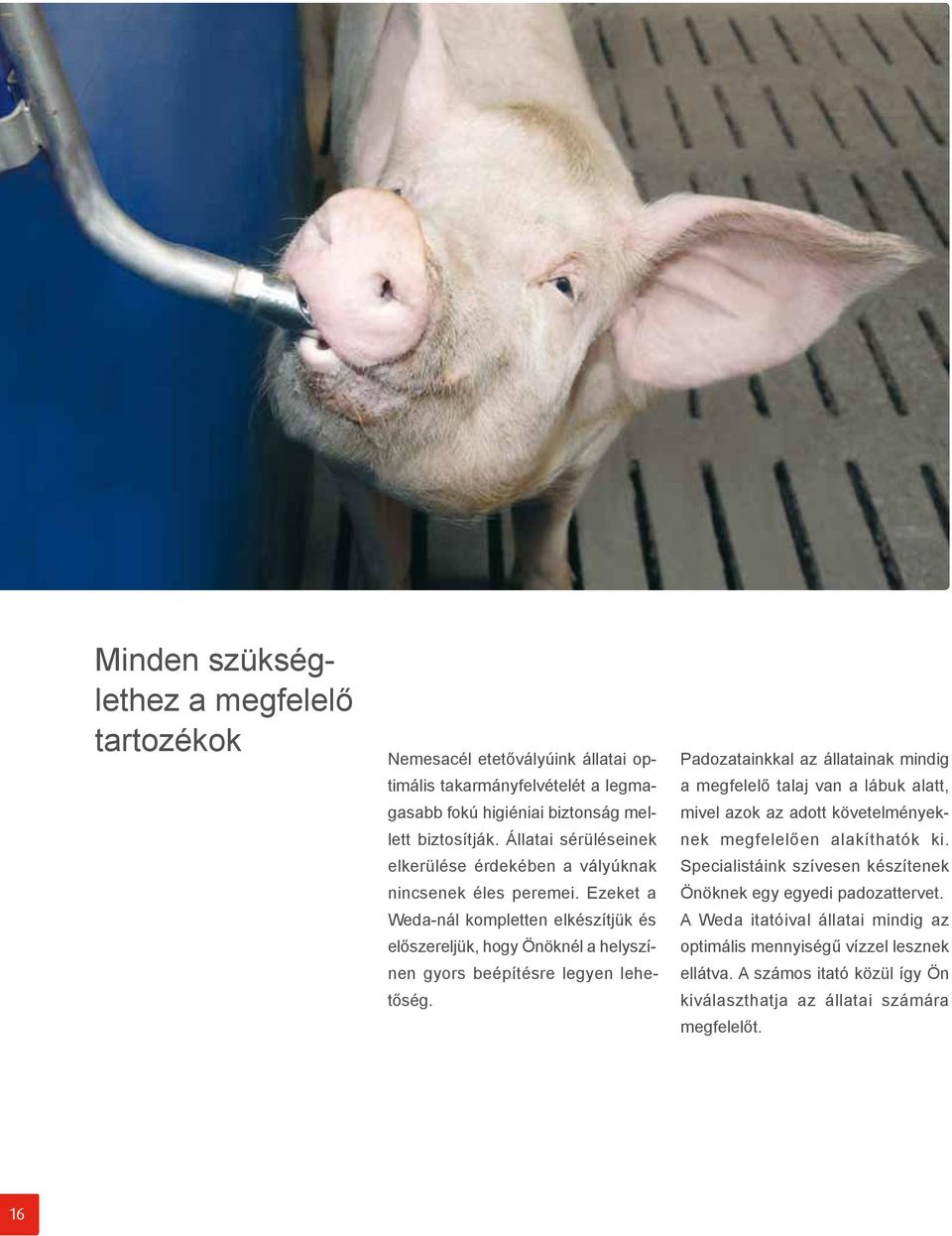 Ezeket a Weda-nál kompletten elkészítjük és előszereljük, hogy Önöknél a helyszínen gyors beépítésre legyen lehetőség.