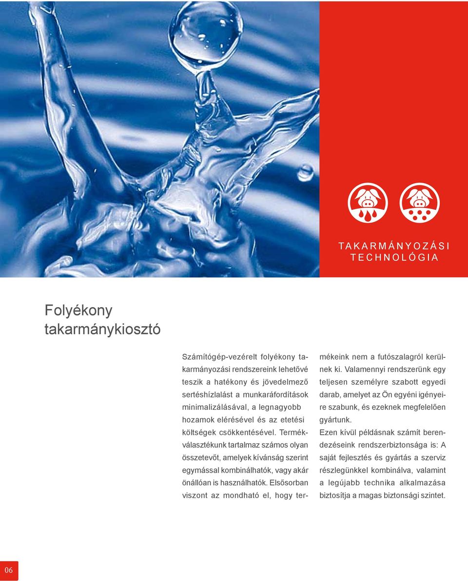 Termékválasztékunk tartalmaz számos olyan összetevőt, amelyek kívánság szerint egymással kombinálhatók, vagy akár önállóan is használhatók.