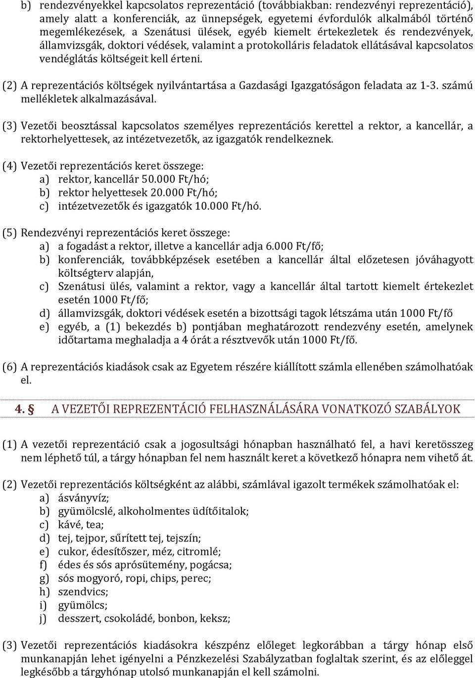 (2) A reprezentációs költségek nyilvántartása a Gazdasági Igazgatóságon feladata az 1-3. számú mellékletek alkalmazásával.