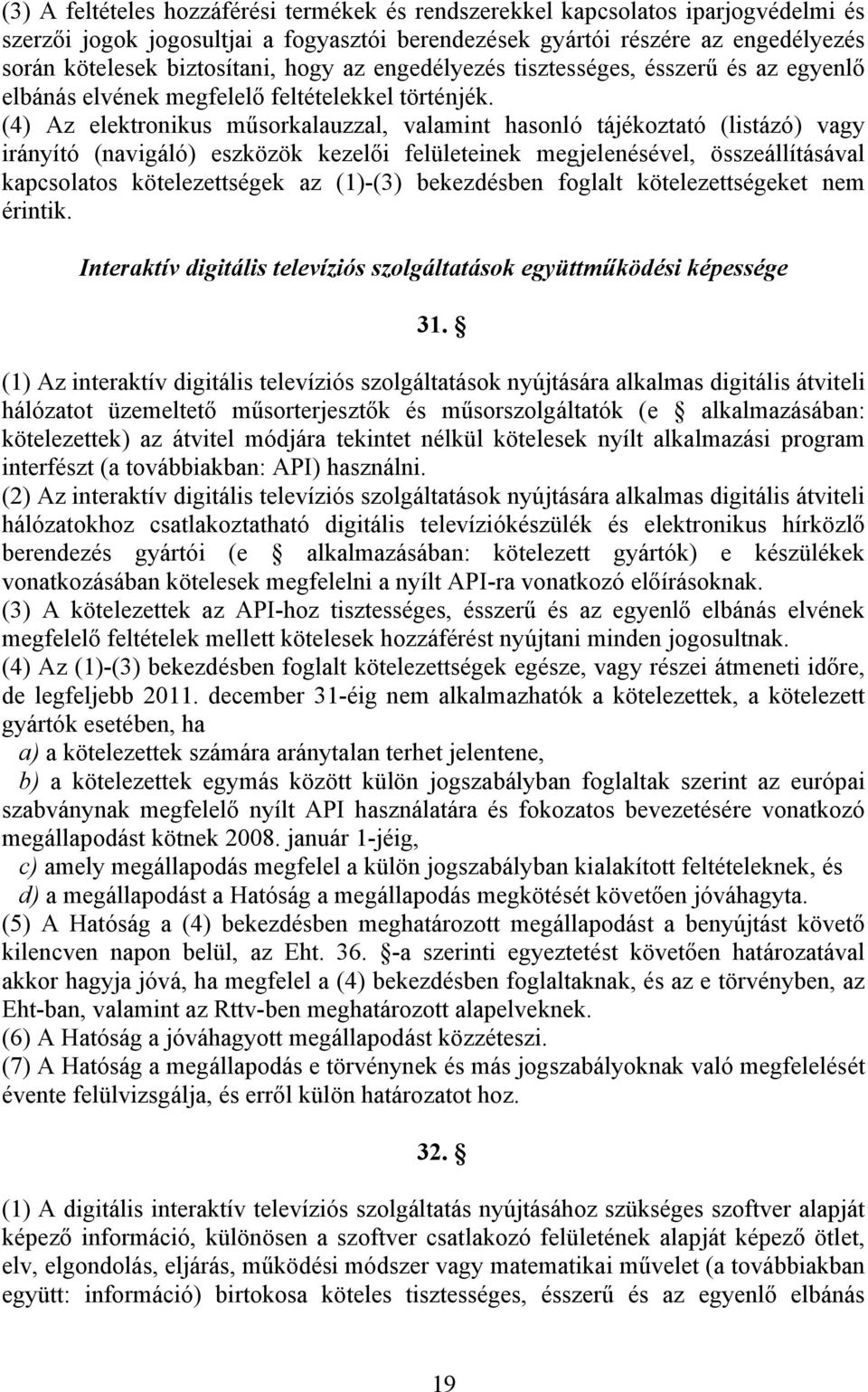 (4) Az elektronikus műsorkalauzzal, valamint hasonló tájékoztató (listázó) vagy irányító (navigáló) eszközök kezelői felületeinek megjelenésével, összeállításával kapcsolatos kötelezettségek az