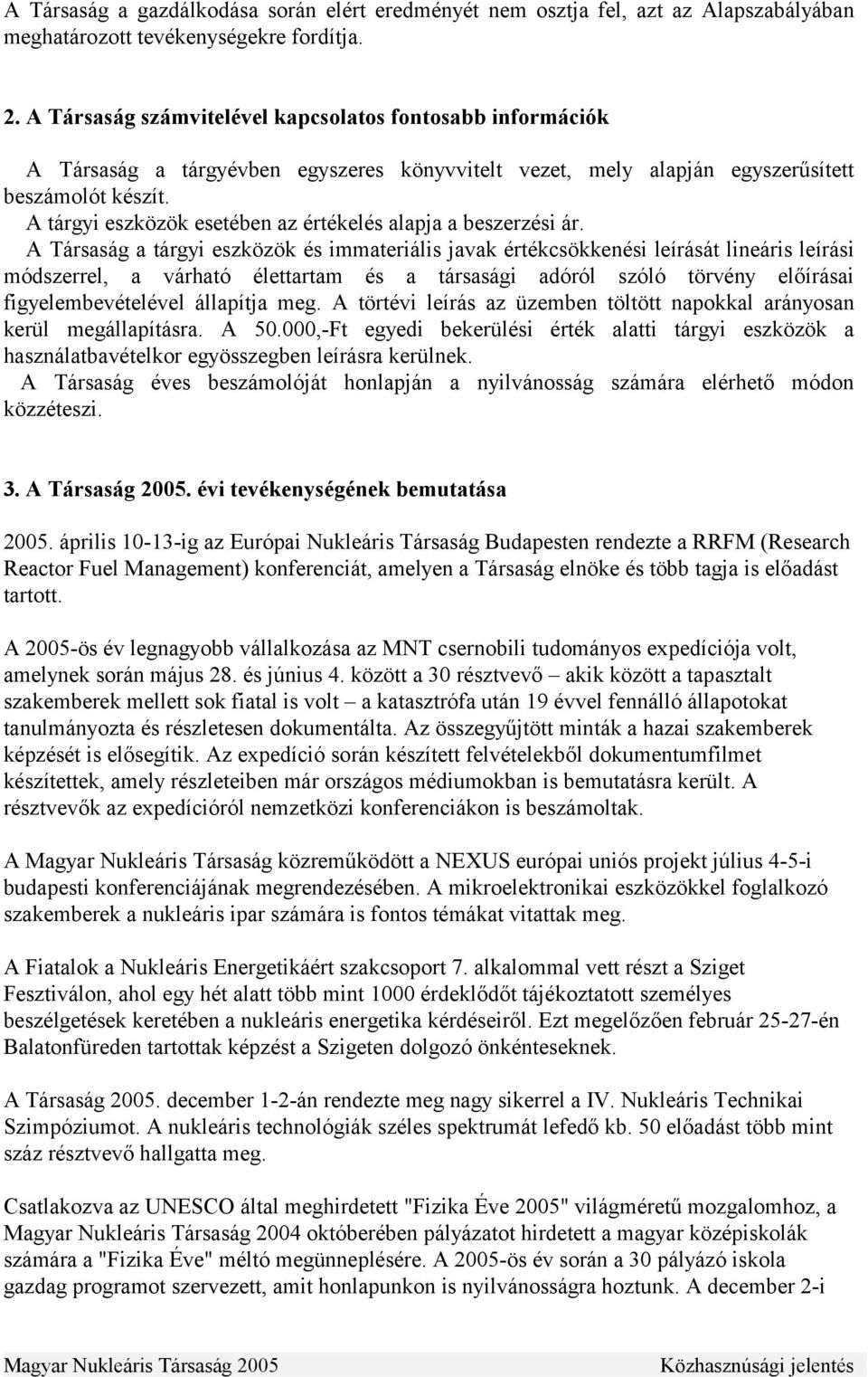 A tárgyi eszközök esetében az értékelés alapja a beszerzési ár.