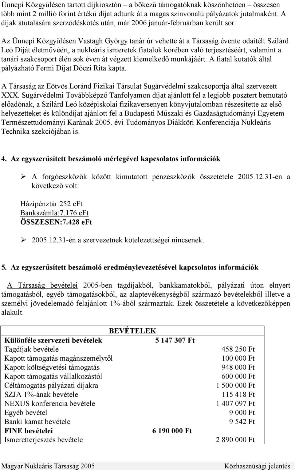 Az Ünnepi Közgyűlésen Vastagh György tanár úr vehette át a Társaság évente odaítélt Szilárd Leó Díját életművéért, a nukleáris ismeretek fiatalok körében való terjesztéséért, valamint a tanári