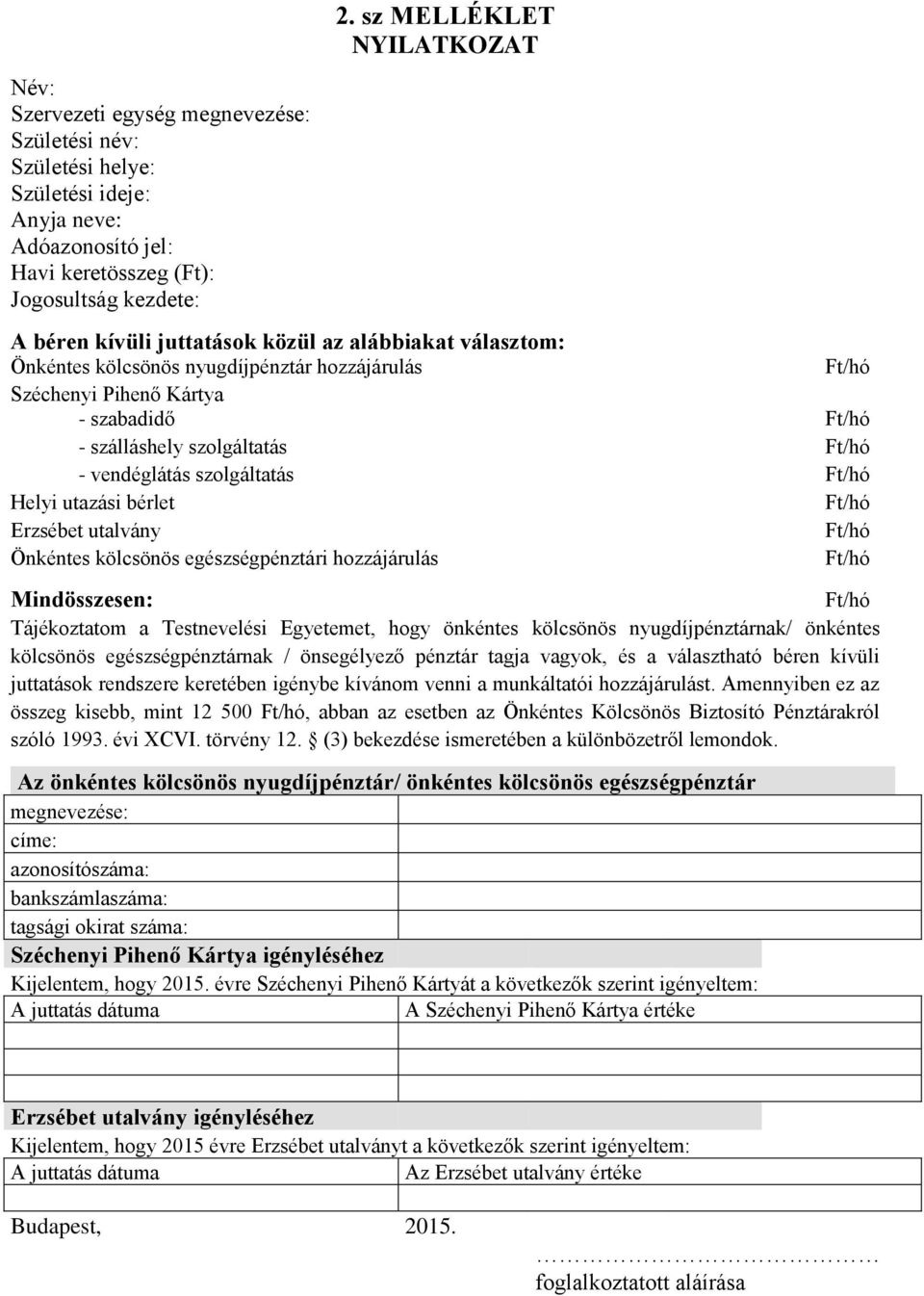 vendéglátás szolgáltatás Helyi utazási bérlet Erzsébet utalvány Önkéntes kölcsönös egészségpénztári hozzájárulás Mindösszesen: Tájékoztatom a Testnevelési Egyetemet, hogy önkéntes kölcsönös