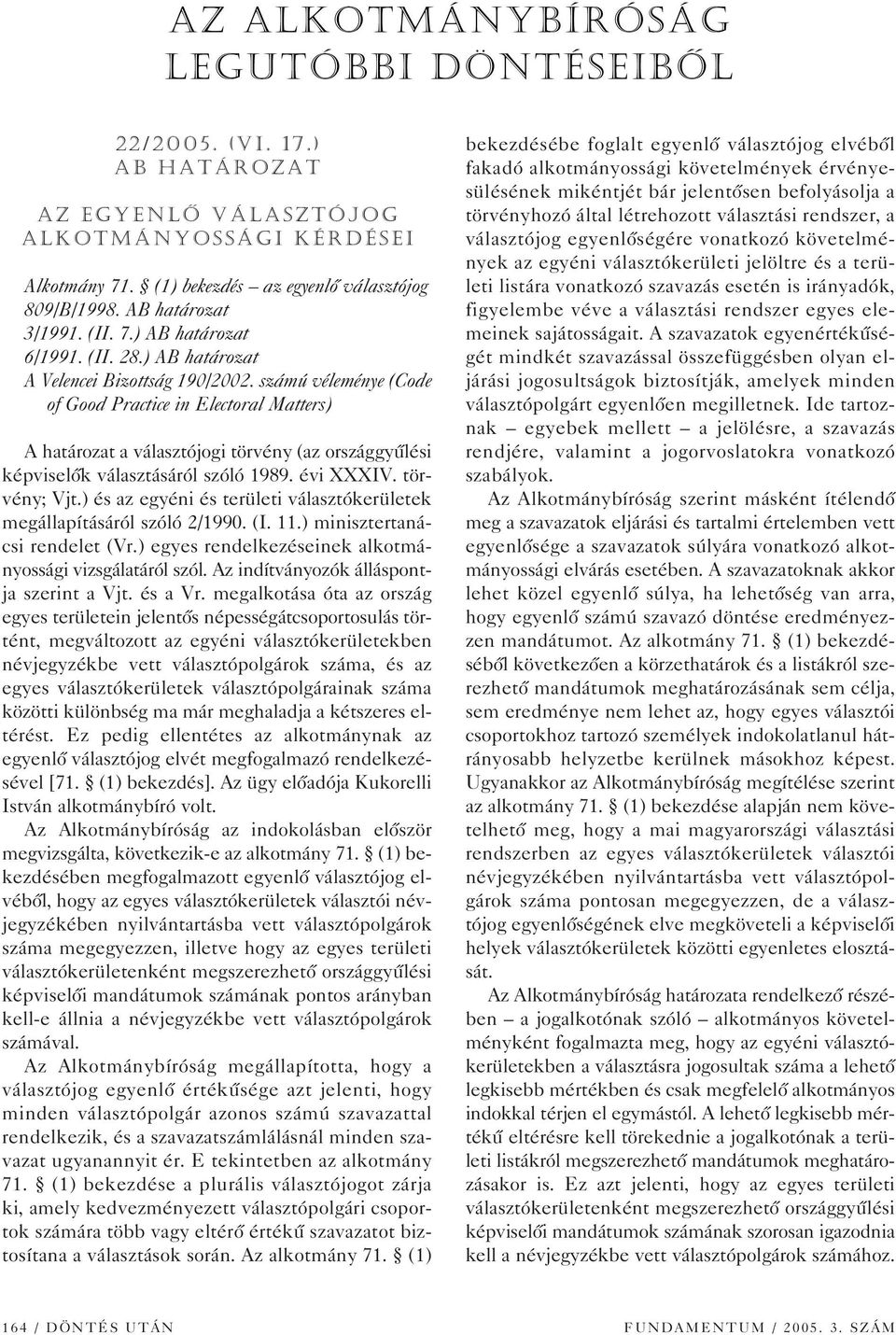 számú véleménye (Code of Good Practice in Electoral Matters) A határozat a választójogi törvény (az országgyûlési képviselôk választásáról szóló 1989. évi XXXIV. törvény; Vjt.