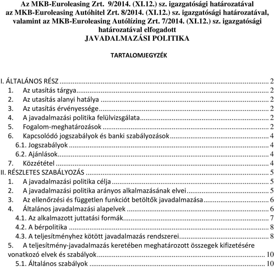 Az utasítás érvényessége... 2 4. A javadalmazási politika felülvizsgálata... 2 5. Fogalom-meghatározások... 2 6. Kapcsolódó jogszabályok és banki szabályozások... 4 6.1. Jogszabályok... 4 6.2. Ajánlások.