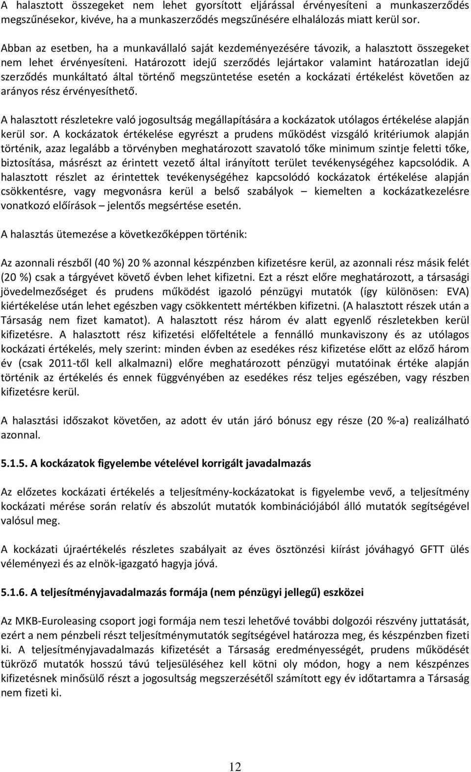 Határozott idejű szerződés lejártakor valamint határozatlan idejű szerződés munkáltató által történő megszüntetése esetén a kockázati értékelést követően az arányos rész érvényesíthető.