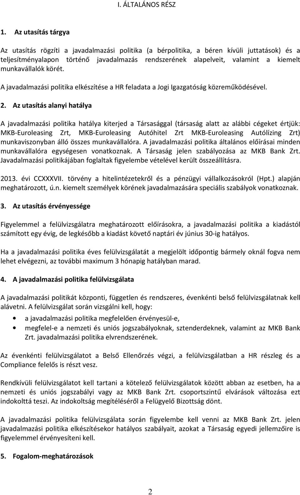 munkavállalók körét. A javadalmazási politika elkészítése a HR feladata a Jogi Igazgatóság közreműködésével. 2.