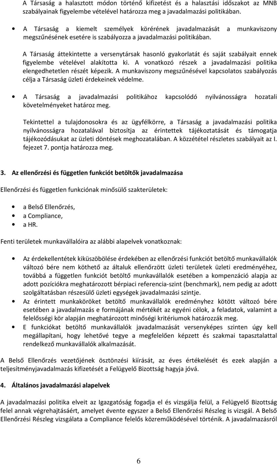 A Társaság áttekintette a versenytársak hasonló gyakorlatát és saját szabályait ennek figyelembe vételével alakította ki. A vonatkozó részek a javadalmazási politika elengedhetetlen részét képezik.