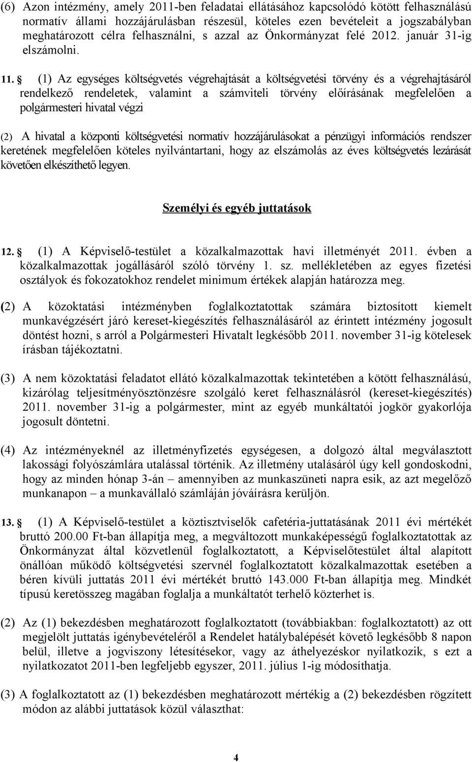 (1) Az egységes költségvetés végrehajtását a költségvetési törvény és a végrehajtásáról rendelkező rendeletek, valamint a számviteli törvény előírásának megfelelően a polgármesteri hivatal végzi (2)