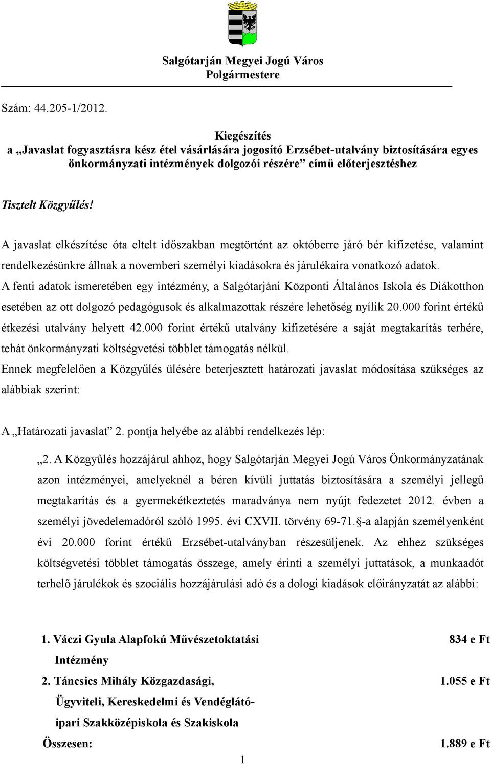 A javaslat elkészítése óta eltelt időszakban megtörtént az októberre járó bér kifizetése, valamint rendelkezésünkre állnak a novemberi személyi kiadásokra és járulékaira vonatkozó adatok.