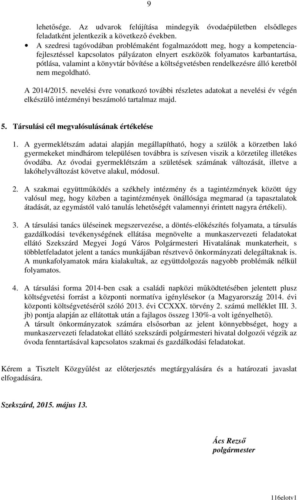 költségvetésben rendelkezésre álló keretbıl nem megoldható. A 2014/2015. nevelési évre vonatkozó további részletes adatokat a nevelési év végén elkészülı intézményi beszámoló tartalmaz majd. 5.