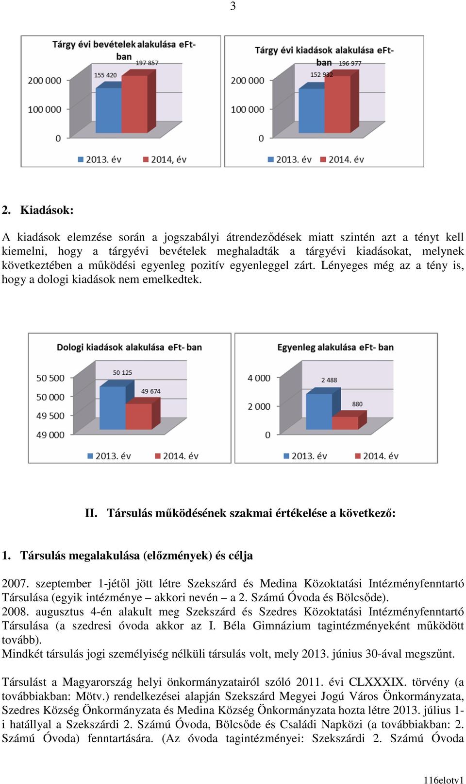 Társulás megalakulása (elızmények) és célja 2007. szeptember 1-jétıl jött létre Szekszárd és Medina Közoktatási Intézményfenntartó Társulása (egyik intézménye akkori nevén a 2.